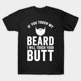 If you touch my beard I will touch your butt T-Shirt